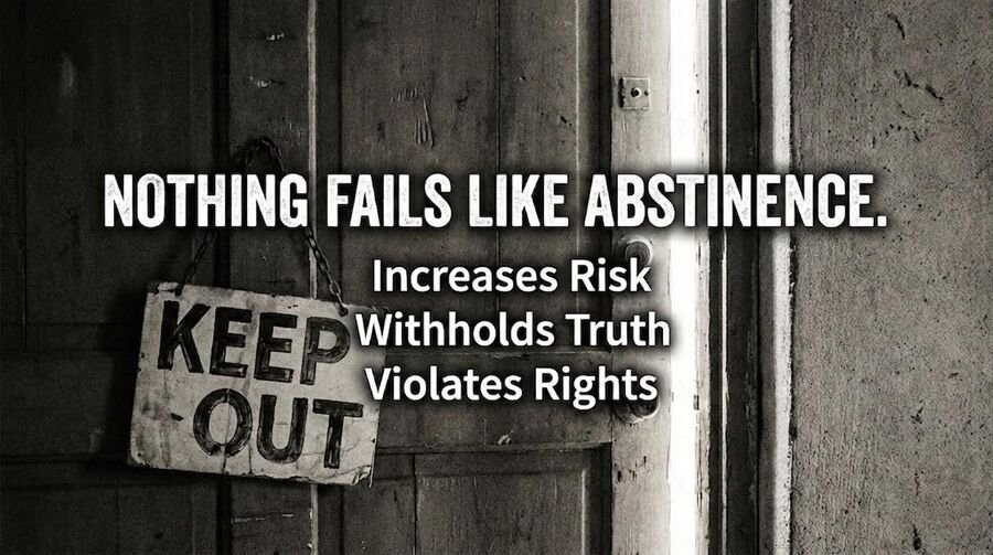 Weathered keep-out sign with the text: nothing fails like abstinence; increases risk, withholds truth, violates rights.